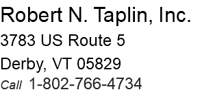 Robert N. Taplin, Inc. 3783 US Route 5 Derby, VT 05829 Call 1-802-766-4734 